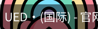 UED·(国际) - 官网